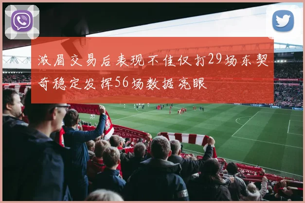 浓眉交易后表现不佳仅打29场东契奇稳定发挥56场数据亮眼